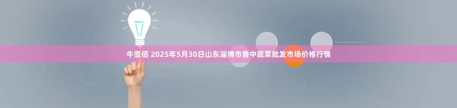 牛壹佰 2025年5月30日山东淄博市鲁中蔬菜批发市场价格行情