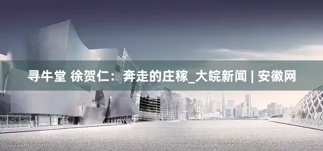 寻牛堂 徐贺仁：奔走的庄稼_大皖新闻 | 安徽网